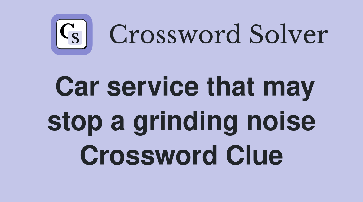 Car service that may stop a grinding noise Crossword Clue