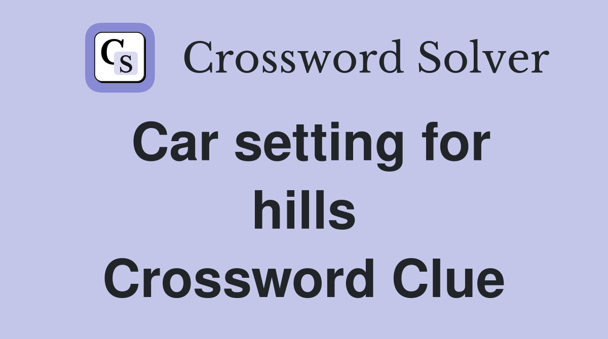 Car setting for hills Crossword Clue