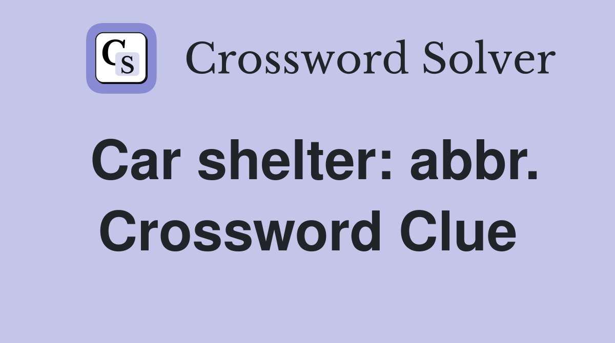 Car shelter: abbr. Crossword Clue