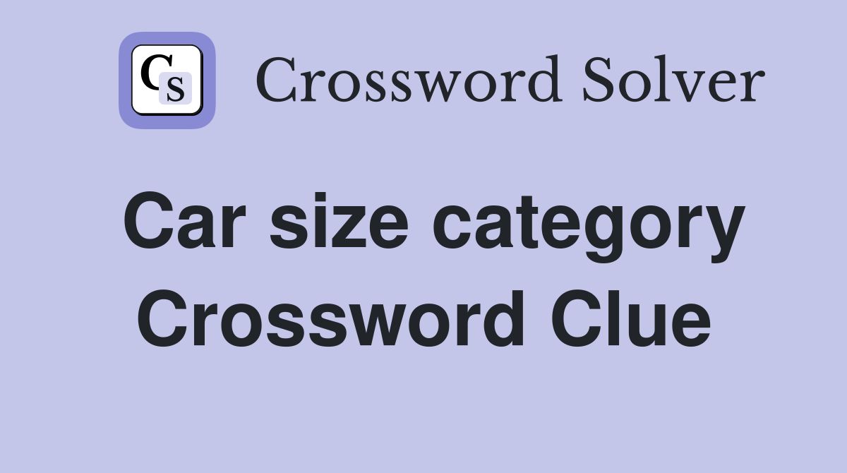 Car size category Crossword Clue