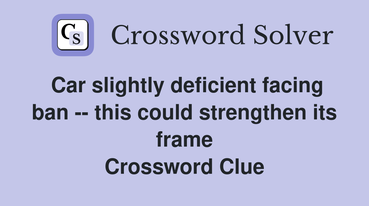 Car slightly deficient facing ban -- this could strengthen its frame Crossword Clue