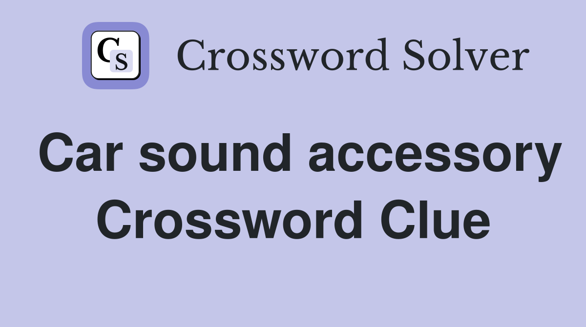Car sound accessory Crossword Clue