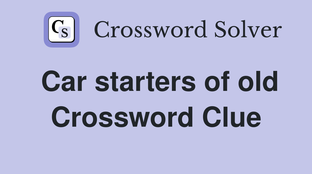 Car starters of old Crossword Clue
