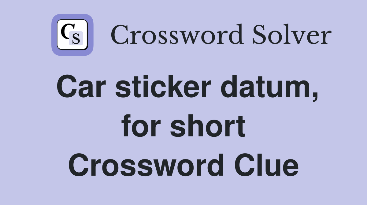 Car sticker datum, for short Crossword Clue