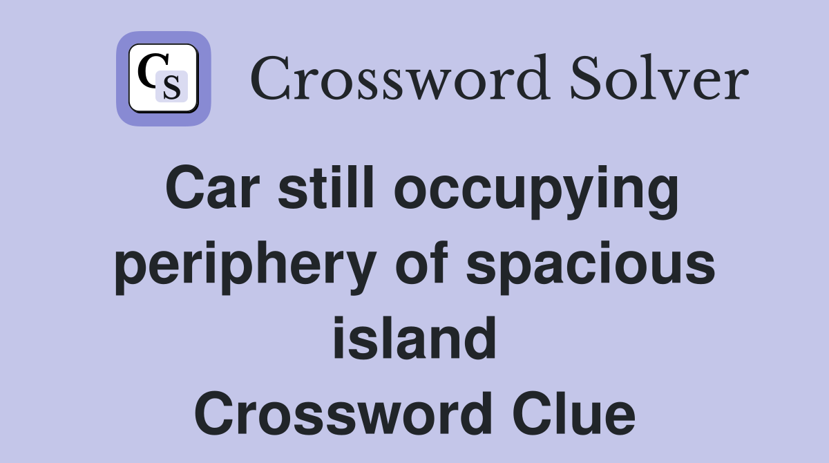 Car still occupying periphery of spacious island Crossword Clue
