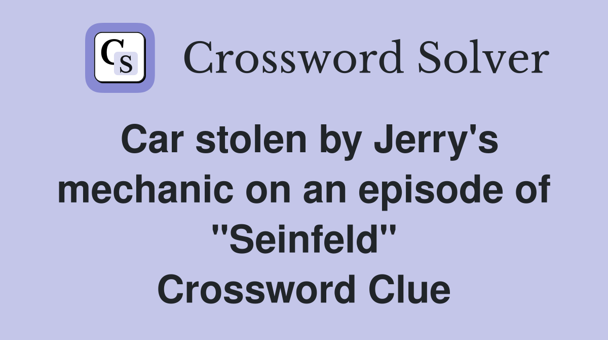 Car stolen by Jerry's mechanic on an episode of "Seinfeld" Crossword Clue