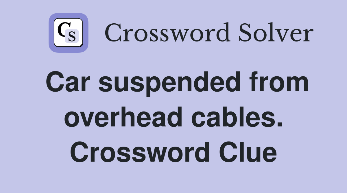 Car suspended from overhead cables. Crossword Clue