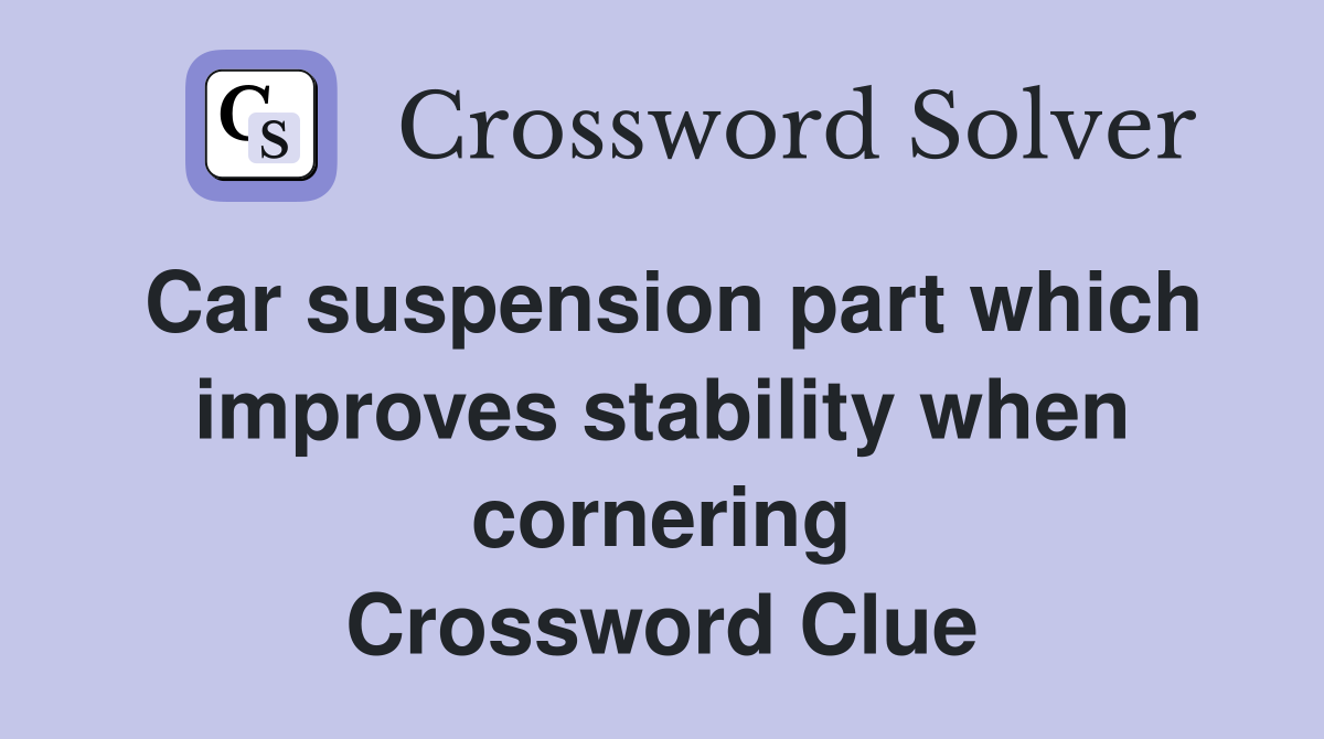 Car suspension part which improves stability when cornering Crossword Clue
