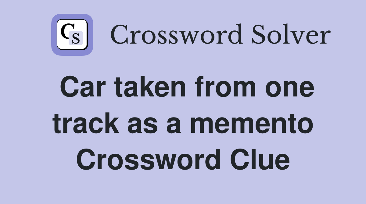 Car taken from one track as a memento Crossword Clue