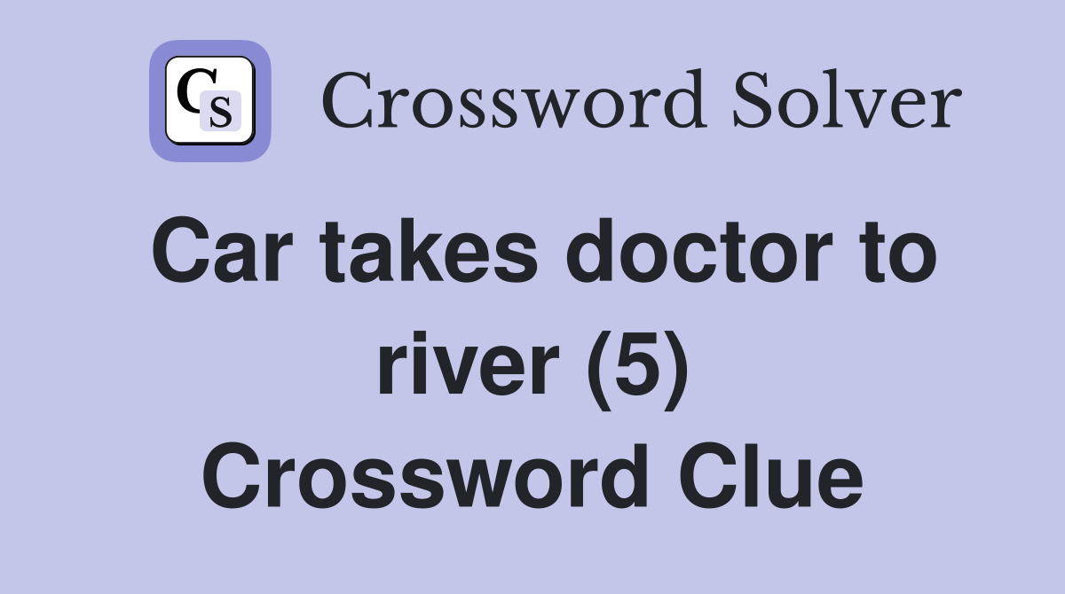 Car takes doctor to river (5) Crossword Clue