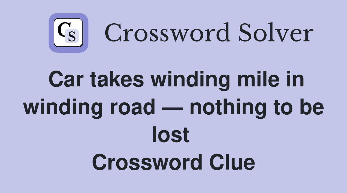 Car takes winding mile in winding road — nothing to be lost  Crossword Clue