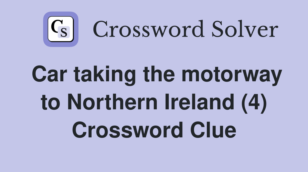 Car taking the motorway to Northern Ireland (4) Crossword Clue