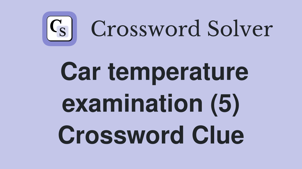 Car temperature examination (5) Crossword Clue