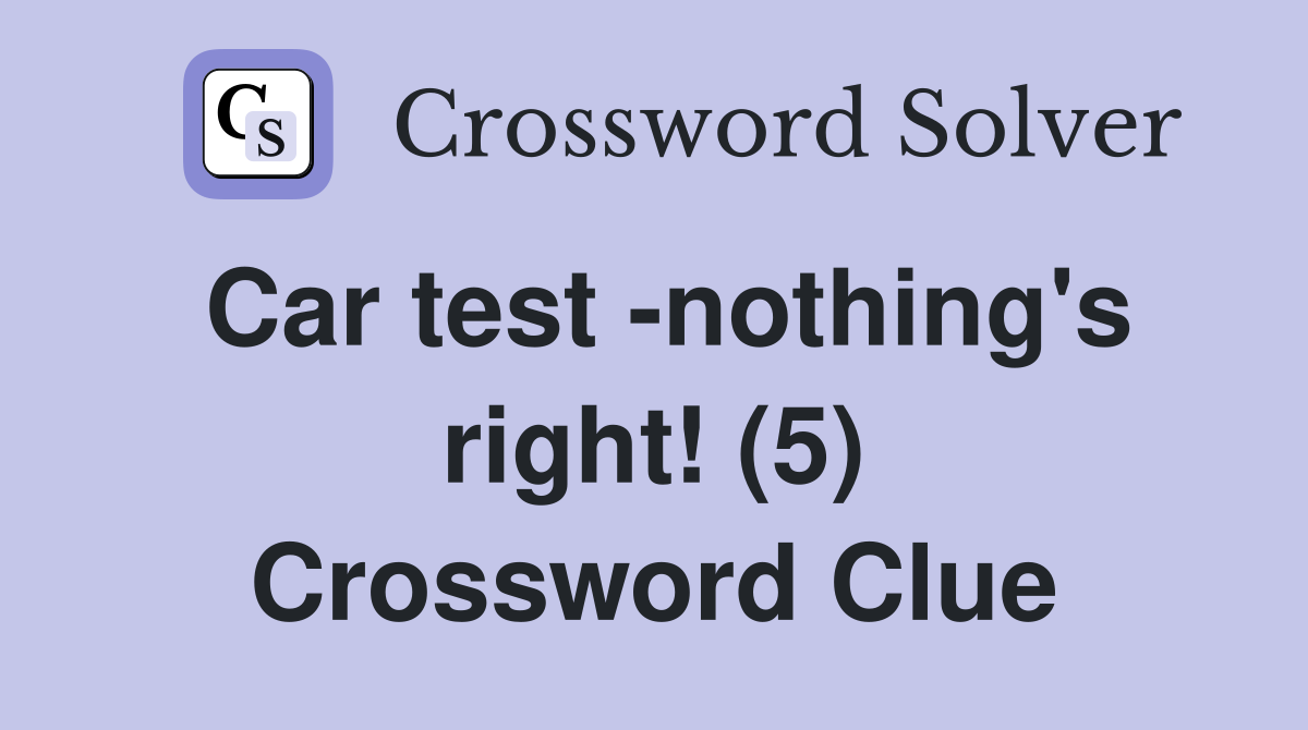 Car test -nothing's right! (5) Crossword Clue
