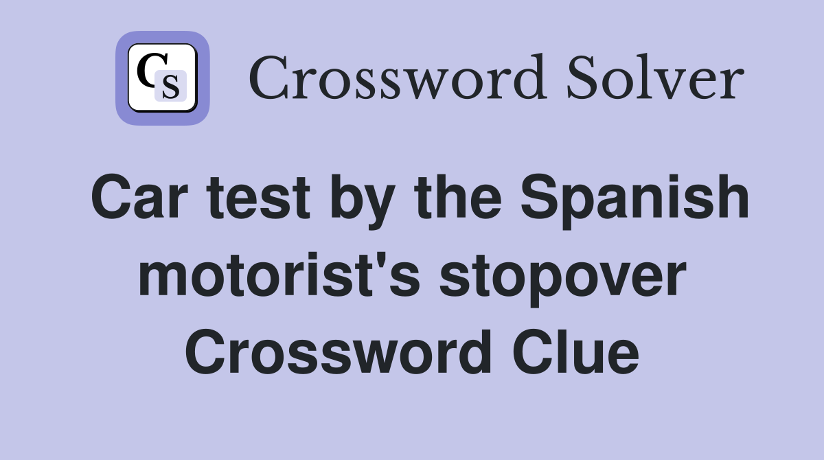 Car test by the Spanish motorist's stopover Crossword Clue