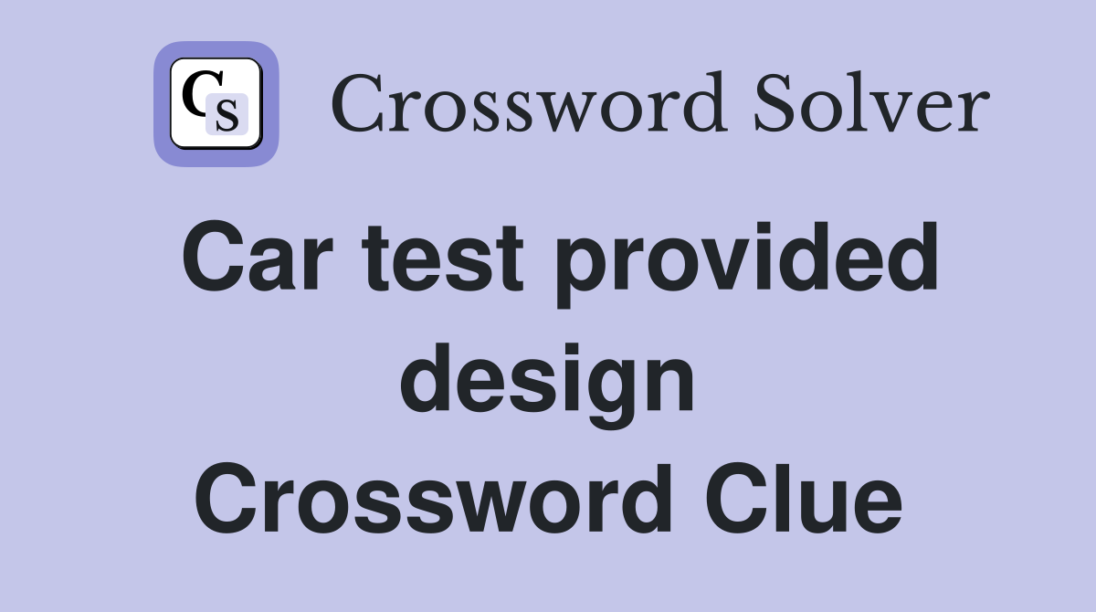 Car test provided design Crossword Clue