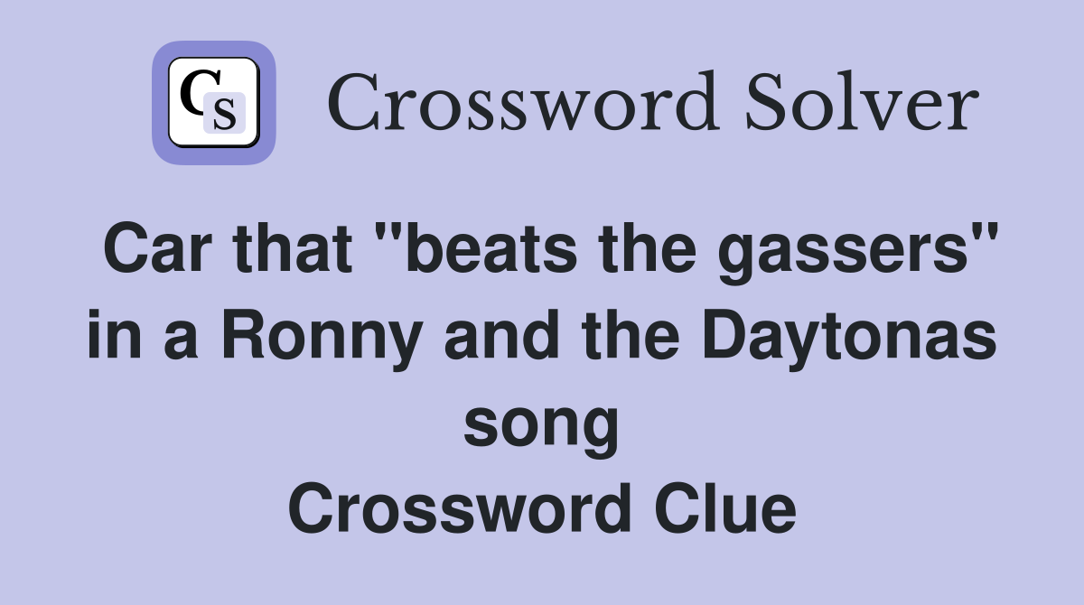 Car that "beats the gassers" in a Ronny and the Daytonas song Crossword Clue