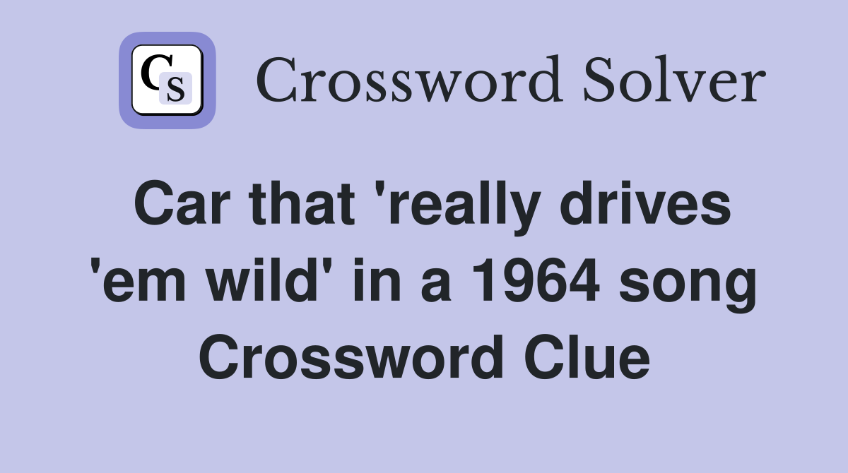 Car that 'really drives 'em wild' in a 1964 song Crossword Clue