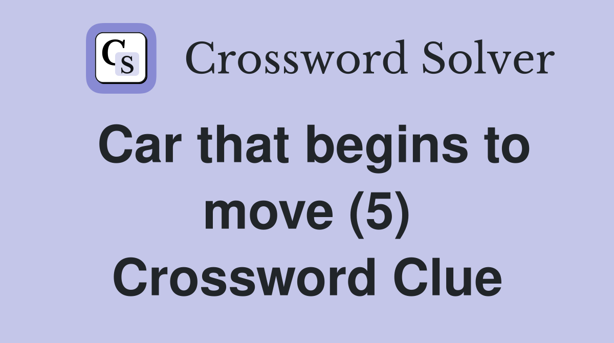 Car that begins to move (5) Crossword Clue