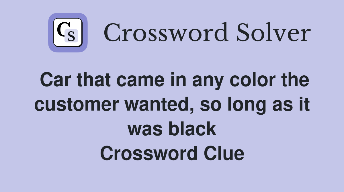 Car that came in any color the customer wanted, so long as it was black Crossword Clue