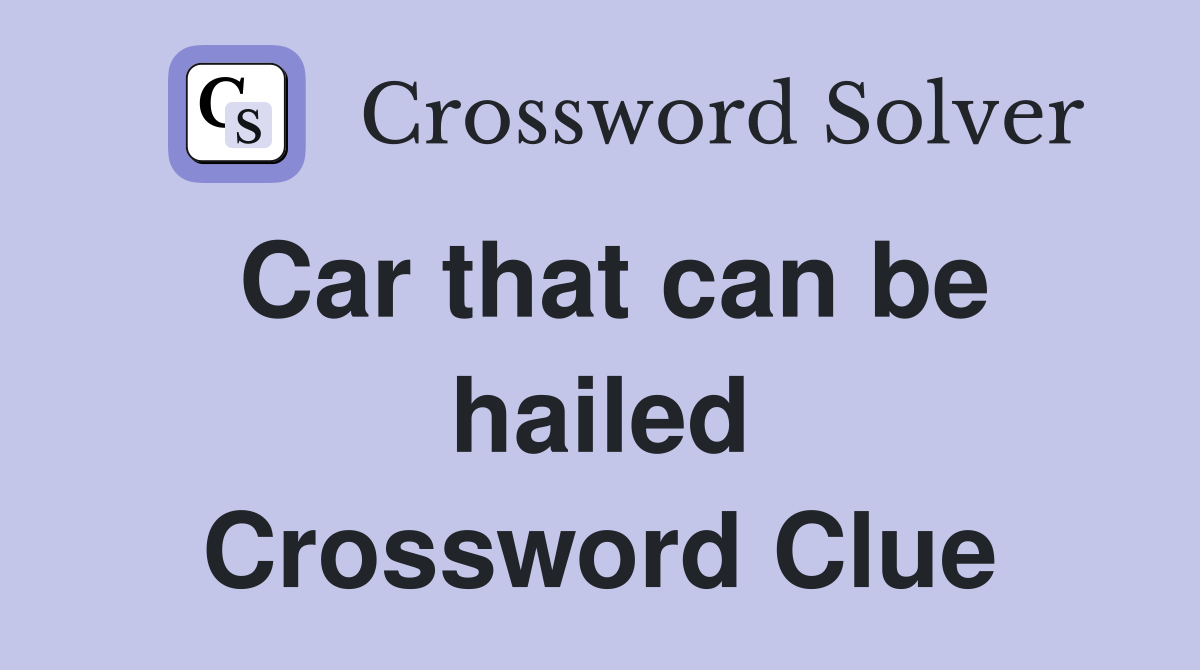 Car that can be hailed Crossword Clue