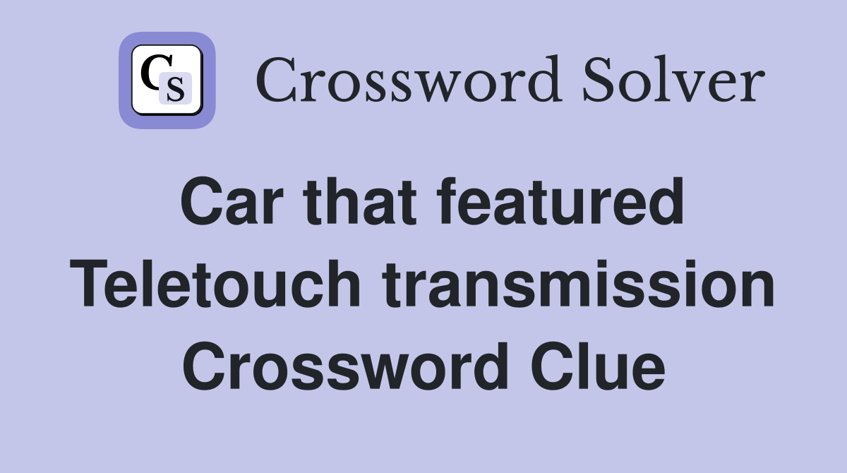 Car that featured Teletouch transmission Crossword Clue