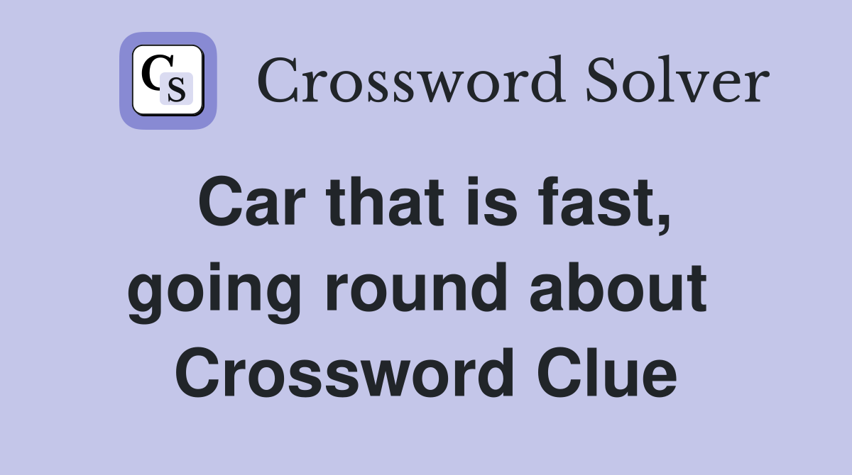 Car that is fast, going round about  Crossword Clue