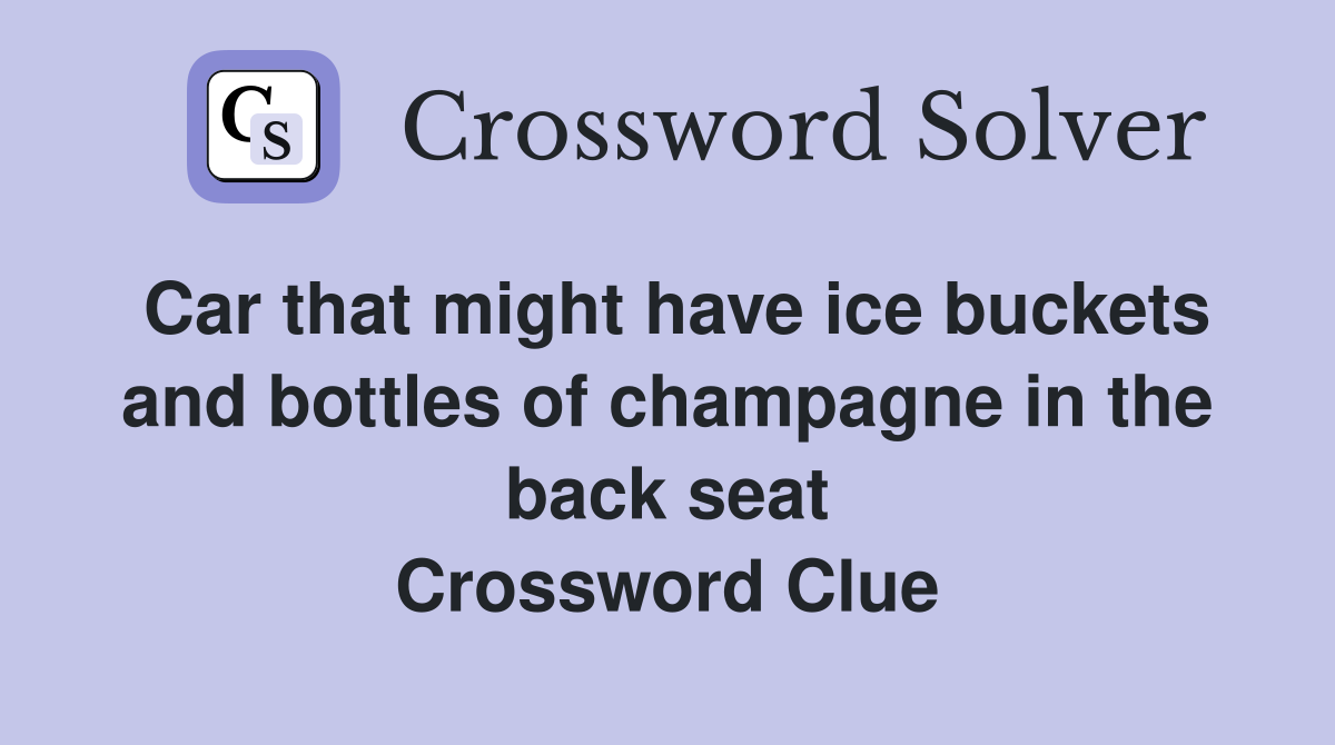 Car that might have ice buckets and bottles of champagne in the back seat Crossword Clue