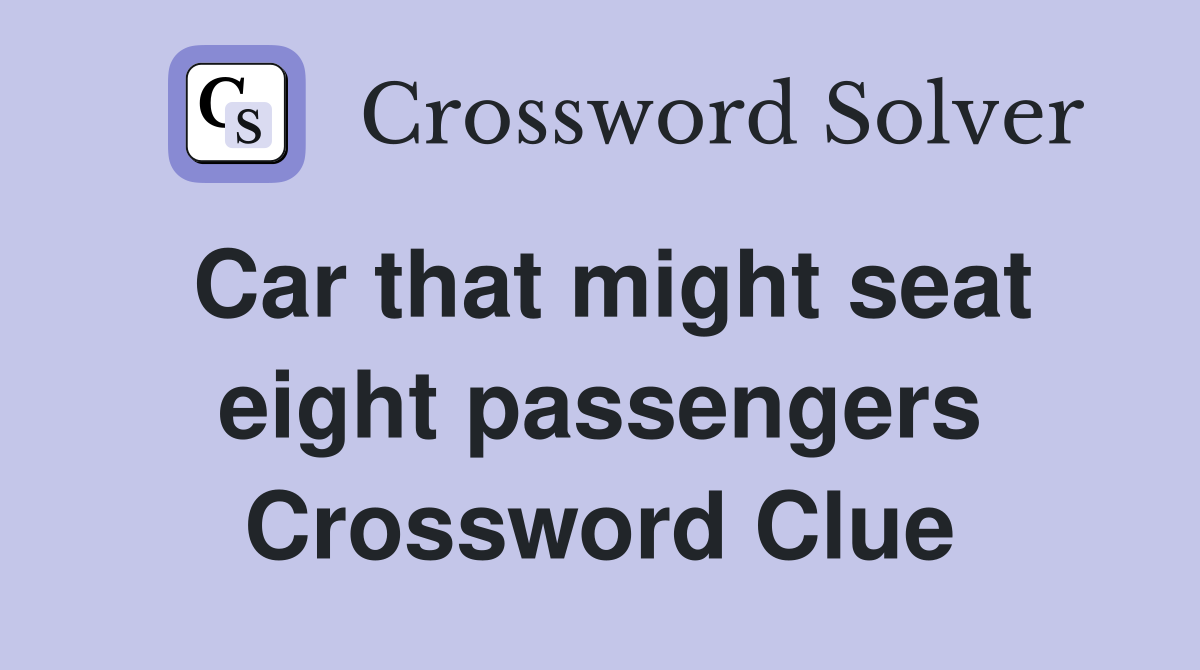 Car that might seat eight passengers Crossword Clue