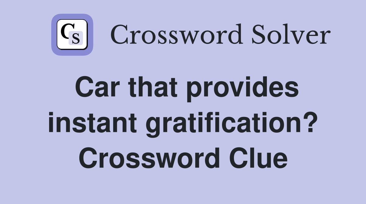 Car that provides instant gratification? Crossword Clue