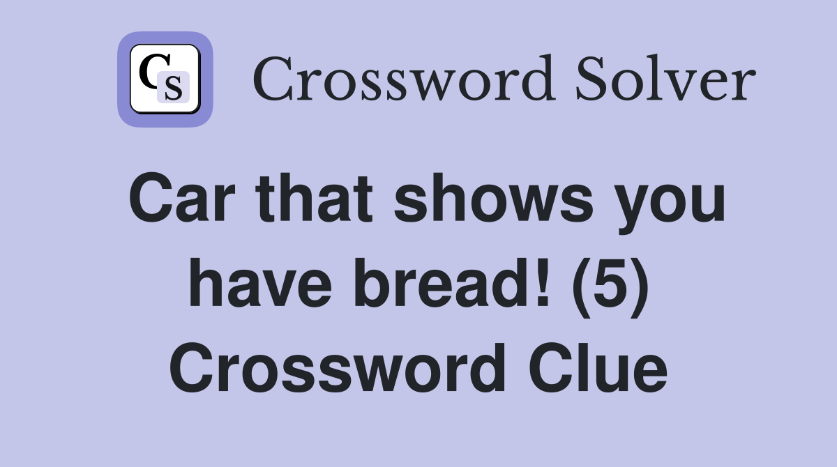 Car that shows you have bread! (5) Crossword Clue