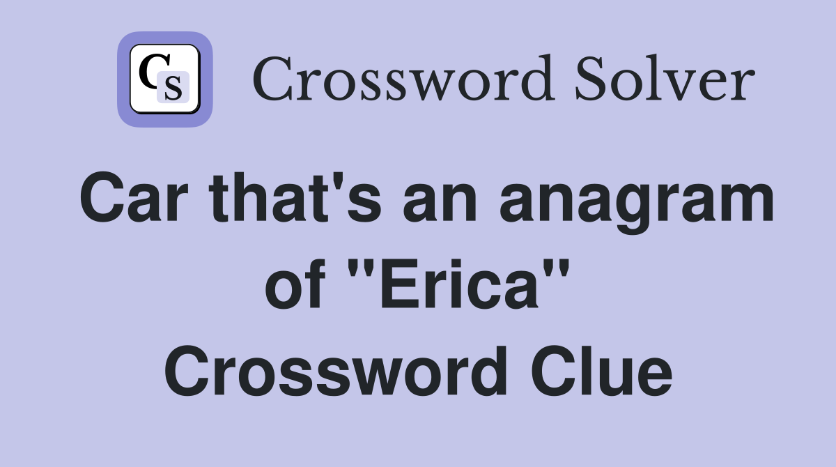 Car that's an anagram of "Erica" Crossword Clue