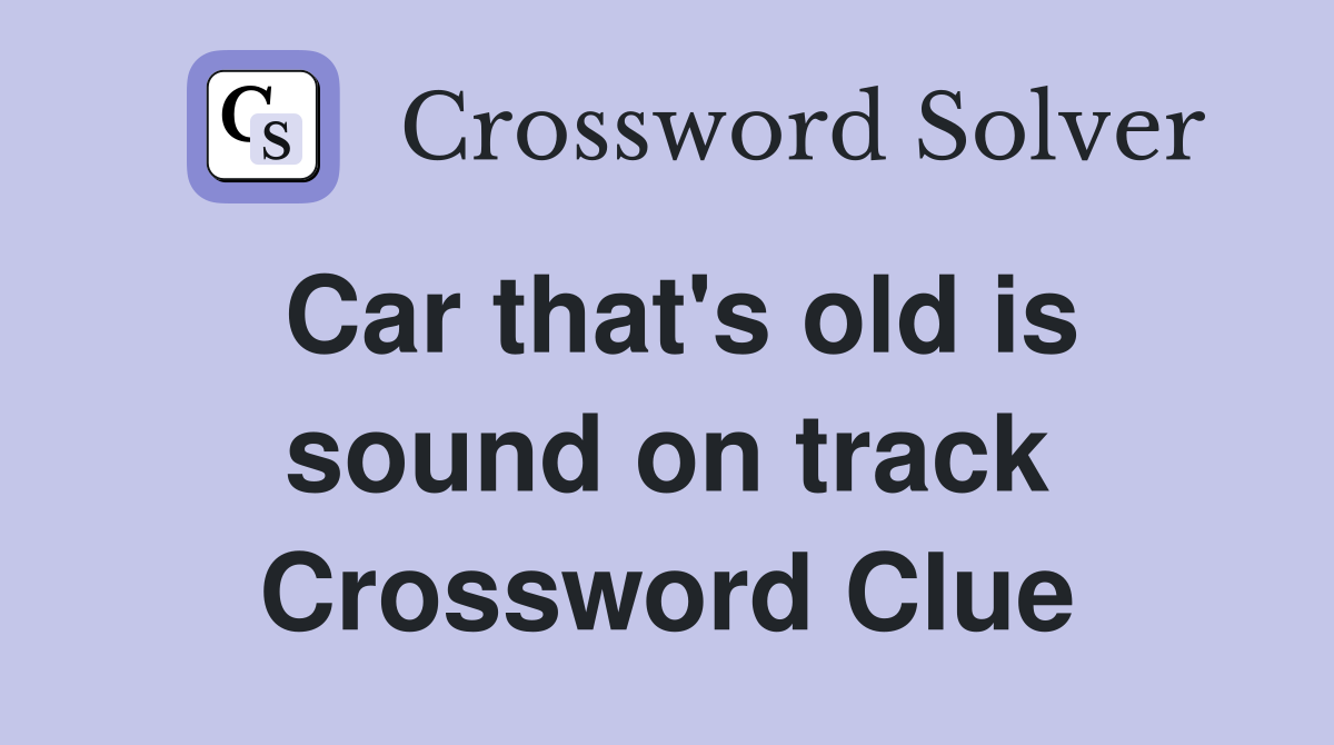Car that's old is sound on track Crossword Clue