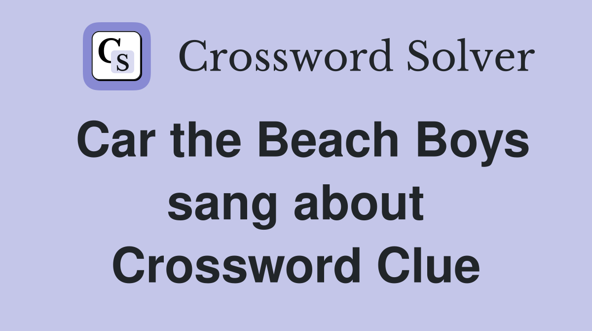 Car the Beach Boys sang about Crossword Clue