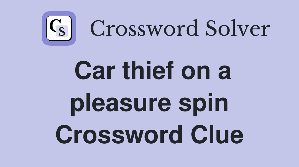 Car thief on a pleasure spin Crossword Clue