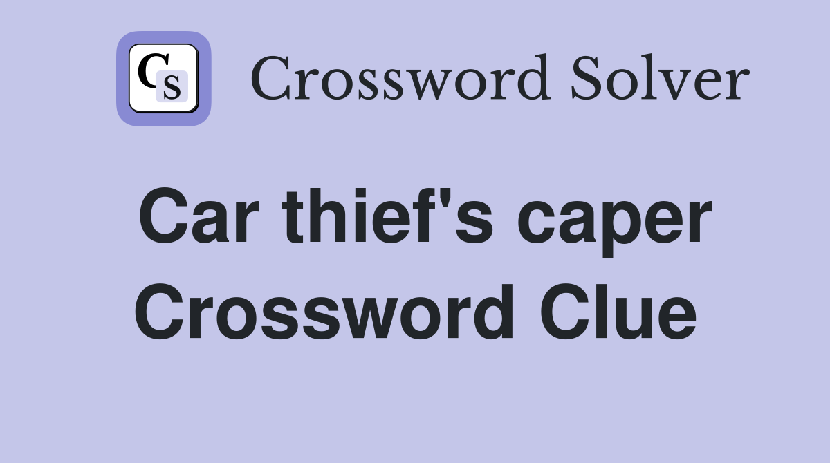Car thief's caper Crossword Clue