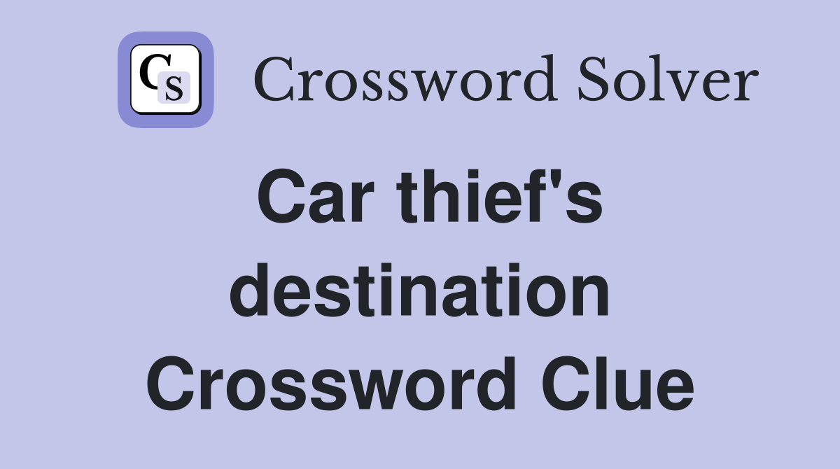 Car thief's destination Crossword Clue