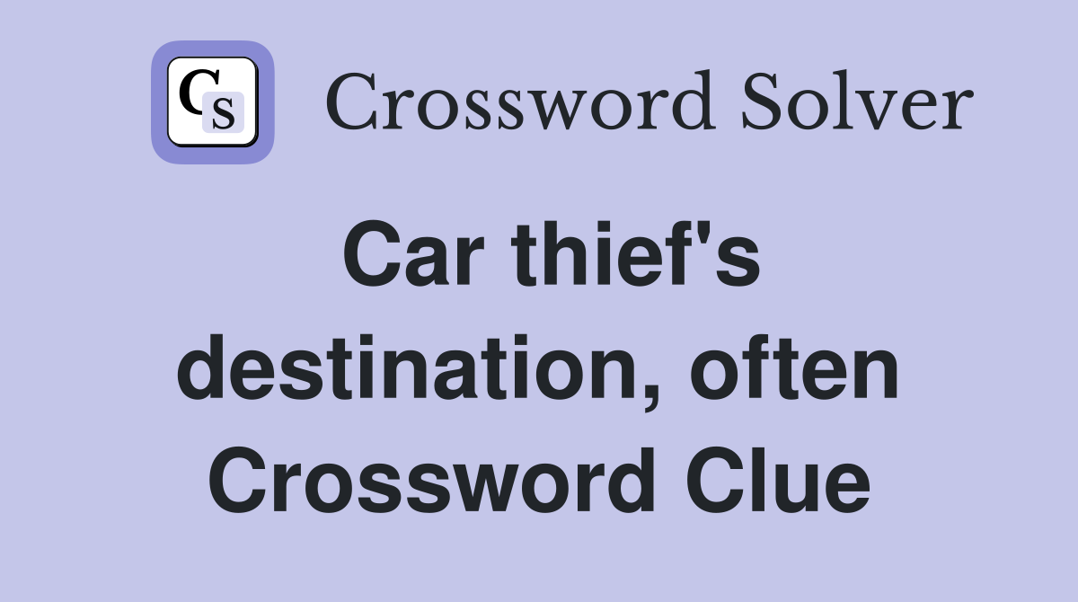Car thief's destination, often Crossword Clue