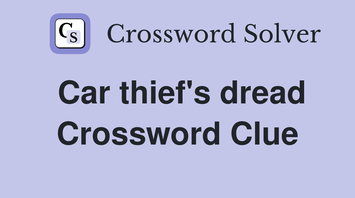Car thief's dread Crossword Clue