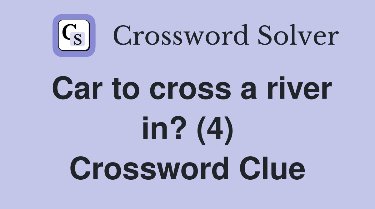 Car to cross a river in? (4) Crossword Clue