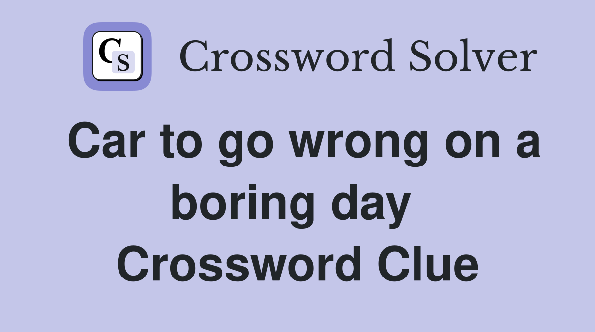 Car to go wrong on a boring day  Crossword Clue