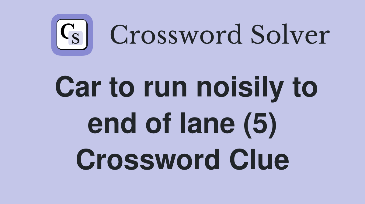 Car to run noisily to end of lane (5) Crossword Clue