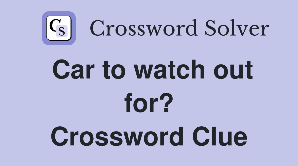 Car to watch out for? Crossword Clue