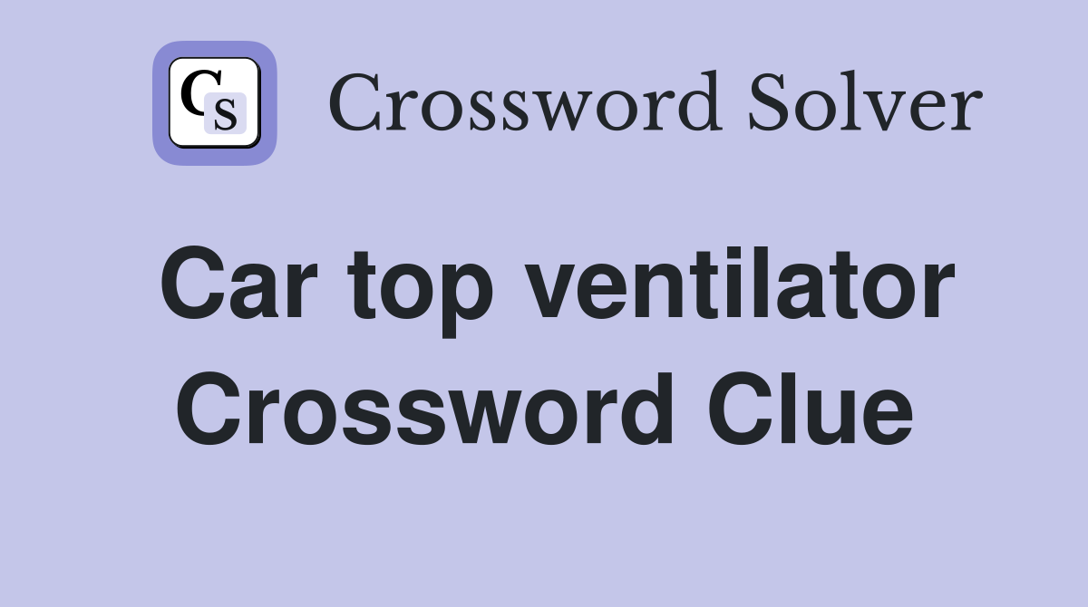 Car top ventilator Crossword Clue