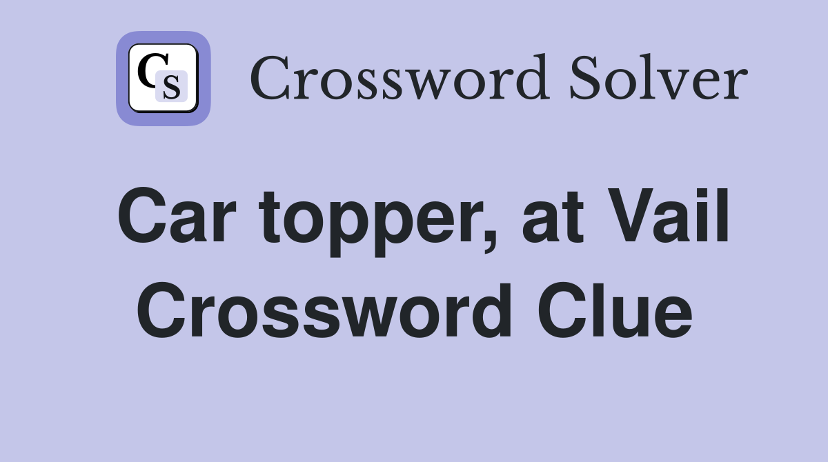 Car topper, at Vail Crossword Clue