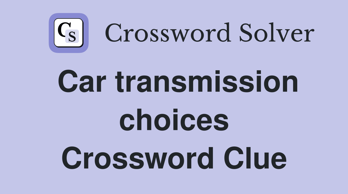 Car transmission choices Crossword Clue