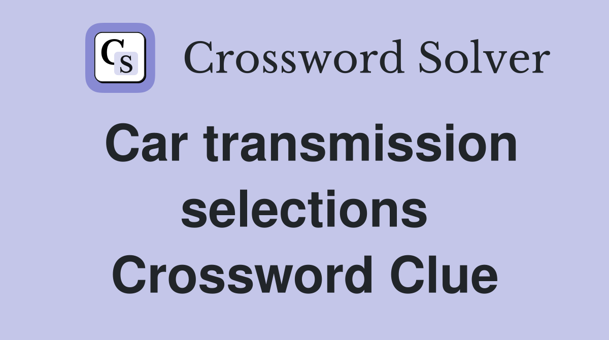 Car transmission selections Crossword Clue