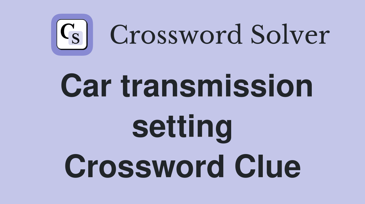 Car transmission setting Crossword Clue