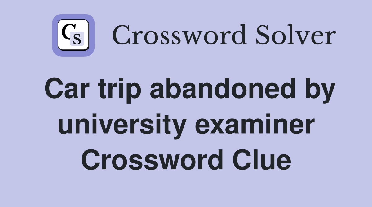 Car trip abandoned by university examiner Crossword Clue