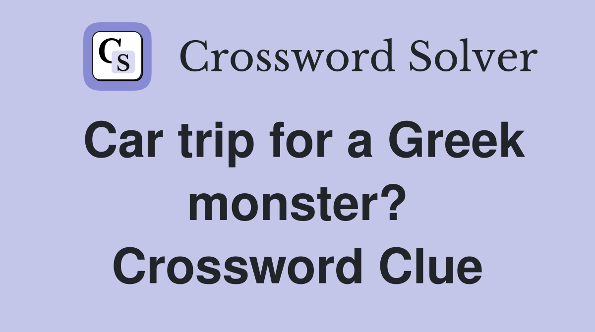 Car trip for a Greek monster? Crossword Clue